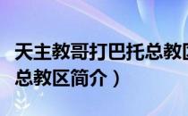 天主教哥打巴托总教区（关于天主教哥打巴托总教区简介）