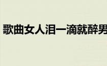 歌曲女人泪一滴就醉男人的心（歌曲女人泪）