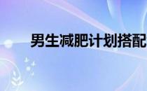 男生减肥计划搭配饮食训练效果最好