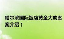 哈尔滨国际饭店黄金大劫案（关于哈尔滨国际饭店黄金大劫案介绍）