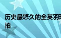 历史最悠久的全英羽球公开赛将在下周如期挥拍