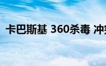 卡巴斯基 360杀毒 冲突吗（卡巴斯基 360）