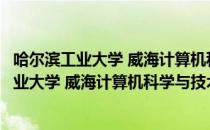 哈尔滨工业大学 威海计算机科学与技术学院（关于哈尔滨工业大学 威海计算机科学与技术学院介绍）