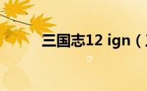 三国志12 ign（三国志12 ipad）