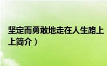 坚定而勇敢地走在人生路上（关于坚定而勇敢地走在人生路上简介）