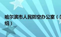 哈尔滨市人民防空办公室（关于哈尔滨市人民防空办公室介绍）