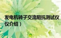 发电机转子交流阻抗测试仪（关于发电机转子交流阻抗测试仪介绍）