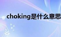 choking是什么意思（chok是什么意思）