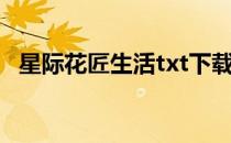 星际花匠生活txt下载（星际花匠生活txt）