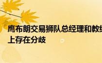 鹰布朗交易狮队总经理和教练在谁来参加以及更多内部消息上存在分歧