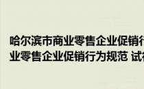 哈尔滨市商业零售企业促销行为规范 试行（关于哈尔滨市商业零售企业促销行为规范 试行介绍）