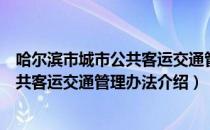 哈尔滨市城市公共客运交通管理办法（关于哈尔滨市城市公共客运交通管理办法介绍）