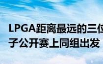 LPGA距离最远的三位选手将在第75届美国女子公开赛上同组出发