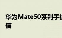 华为Mate50系列手机将支持北斗卫星消息通信