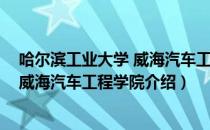 哈尔滨工业大学 威海汽车工程学院（关于哈尔滨工业大学 威海汽车工程学院介绍）