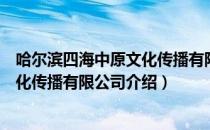 哈尔滨四海中原文化传播有限公司（关于哈尔滨四海中原文化传播有限公司介绍）