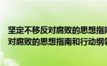 坚定不移反对腐败的思想指南和行动纲领（关于坚定不移反对腐败的思想指南和行动纲领简介）