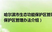 哈尔滨市生态功能保护区管理办法（关于哈尔滨市生态功能保护区管理办法介绍）