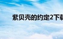 紫贝壳的约定2下载（紫贝壳的约定）