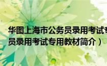 华图上海市公务员录用考试专用教材（关于华图上海市公务员录用考试专用教材简介）