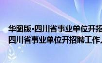 华图版·四川省事业单位开招聘工作人员考试（关于华图版·四川省事业单位开招聘工作人员考试简介）