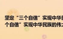 坚定“三个自信”实现中华民族的伟大复兴（关于坚定“三个自信”实现中华民族的伟大复兴简介）