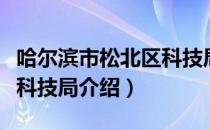 哈尔滨市松北区科技局（关于哈尔滨市松北区科技局介绍）