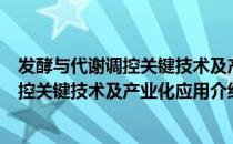 发酵与代谢调控关键技术及产业化应用（关于发酵与代谢调控关键技术及产业化应用介绍）