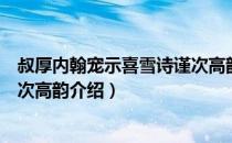 叔厚内翰宠示喜雪诗谨次高韵（关于叔厚内翰宠示喜雪诗谨次高韵介绍）