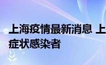 上海疫情最新消息 上海社会面新增1例本土无症状感染者