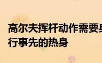 高尔夫挥杆动作需要身体的灵活性所以必须进行事先的热身