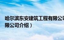 哈尔滨东安建筑工程有限公司（关于哈尔滨东安建筑工程有限公司介绍）