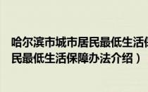 哈尔滨市城市居民最低生活保障办法（关于哈尔滨市城市居民最低生活保障办法介绍）