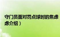 守门员面对罚点球时的焦虑（关于守门员面对罚点球时的焦虑介绍）