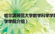 哈尔滨师范大学数学科学学院（关于哈尔滨师范大学数学科学学院介绍）