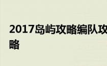 2017岛屿攻略编队攻略-岛屿攻略海岸编队攻略