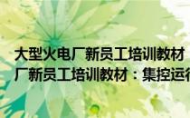 大型火电厂新员工培训教材：集控运行分册（关于大型火电厂新员工培训教材：集控运行分册）