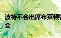 波特不会出席布莱顿客战伯恩茅斯的赛前发布会