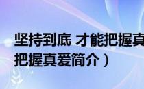 坚持到底 才能把握真爱（关于坚持到底 才能把握真爱简介）