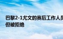 巴黎2-1尤文的赛后工作人员曾询问内马尔是否要接受采访但被拒绝