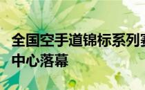 全国空手道锦标系列赛第二站比赛在山西体育中心落幕