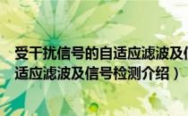 受干扰信号的自适应滤波及信号检测（关于受干扰信号的自适应滤波及信号检测介绍）