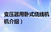 变压器用卧式绕线机（关于变压器用卧式绕线机介绍）