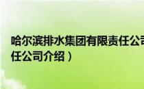 哈尔滨排水集团有限责任公司（关于哈尔滨排水集团有限责任公司介绍）