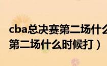 cba总决赛第二场什么时间打的（CBA总决赛第二场什么时候打）