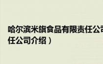 哈尔滨米旗食品有限责任公司（关于哈尔滨米旗食品有限责任公司介绍）