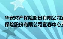 华安财产保险股份有限公司宜春中心支公司（关于华安财产保险股份有限公司宜春中心支公司简介）