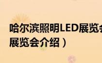 哈尔滨照明LED展览会（关于哈尔滨照明LED展览会介绍）