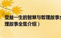 受益一生的智慧与哲理故事全集（关于受益一生的智慧与哲理故事全集介绍）