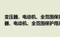 变压器、电动机、全范围保护用高压限流熔断器（关于变压器、电动机、全范围保护用高压限流熔断器介绍）